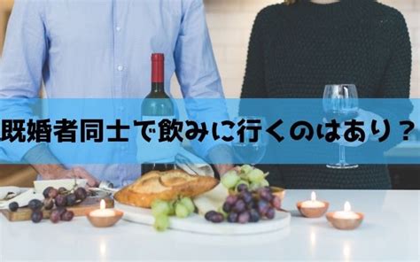 既婚 者 同士 飲み に 行く